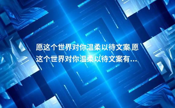 愿这个世界对你温柔以待文案 愿这个世界对你温柔以待文案有哪些